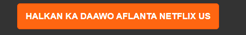 Sidee Loo Daawadaa Aflanta Netflix USA Oo Ka Xiran Waddamada Kale in 2021 - Af Somali